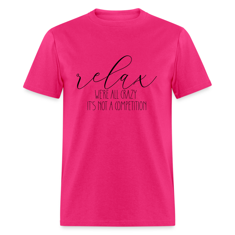 Relax We're All Crazy, It's Not A Competition T-Shirt - fuchsia