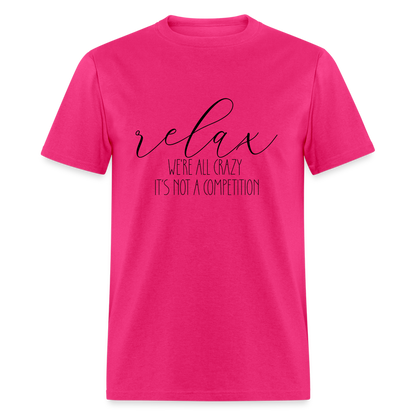 Relax We're All Crazy, It's Not A Competition T-Shirt - fuchsia