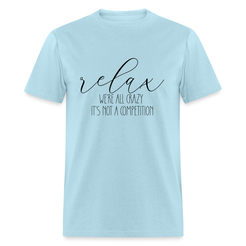 Relax We're All Crazy, It's Not A Competition T-Shirt - powder blue