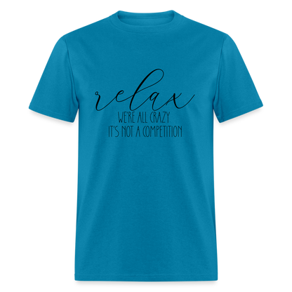 Relax We're All Crazy, It's Not A Competition T-Shirt - turquoise
