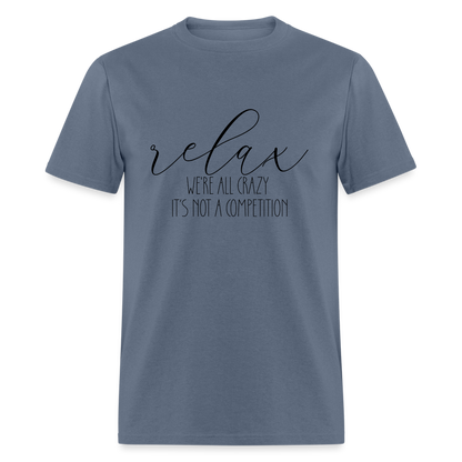 Relax We're All Crazy, It's Not A Competition T-Shirt - denim