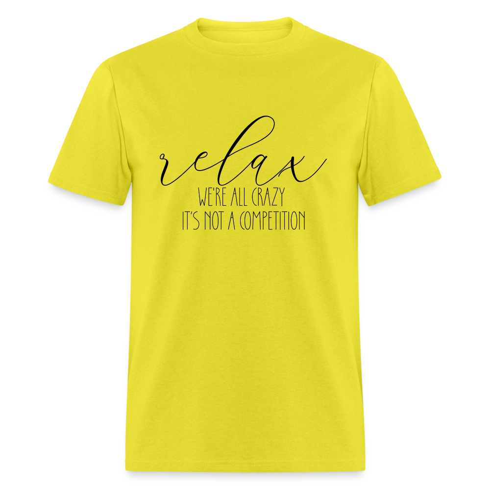 Relax We're All Crazy, It's Not A Competition T-Shirt - yellow