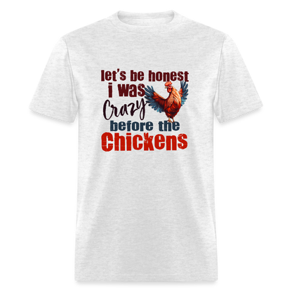 Let's Be Honest, I was Crazy before the Chickens T-Shirt - light heather gray