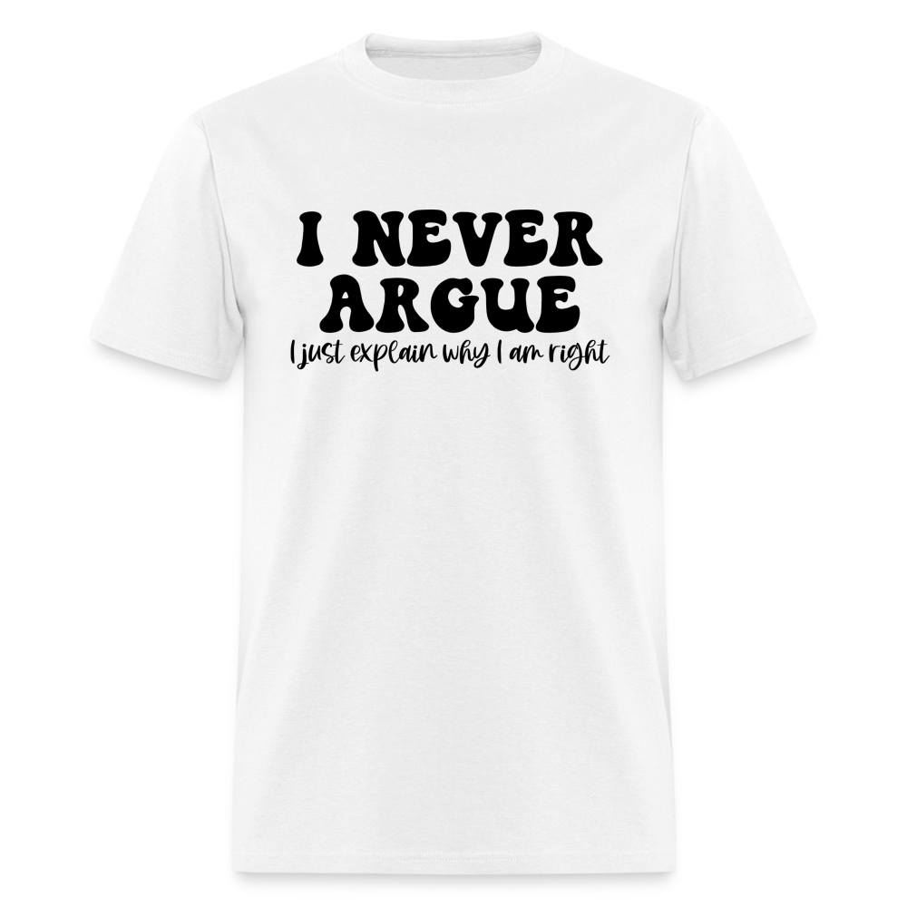 I Never Argue, I Explain Why I am Right T-Shirt - white