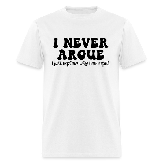 I Never Argue, I Explain Why I am Right T-Shirt - white