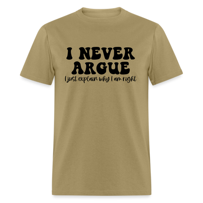 I Never Argue, I Explain Why I am Right T-Shirt - khaki