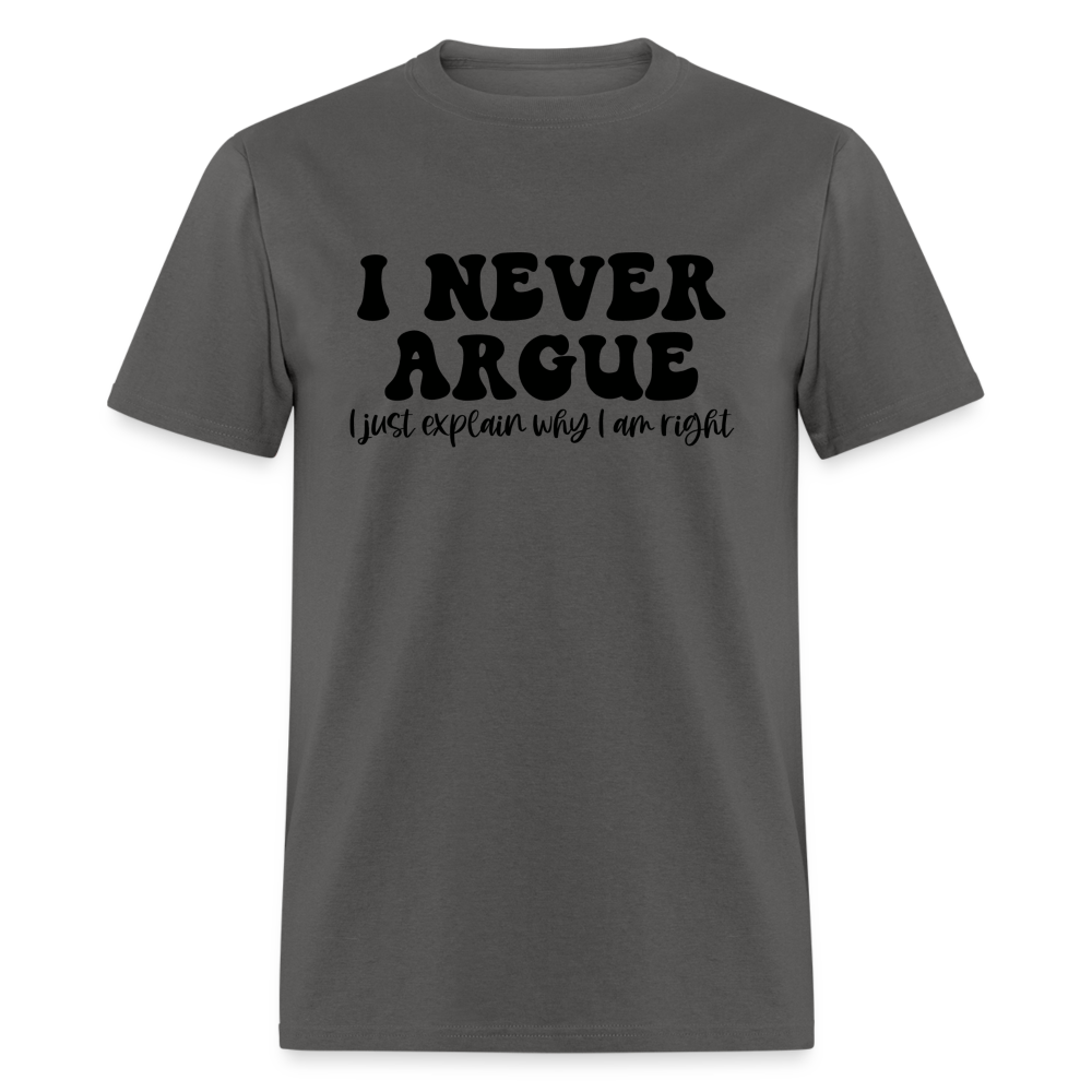 I Never Argue, I Explain Why I am Right T-Shirt - charcoal