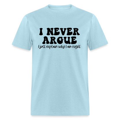 I Never Argue, I Explain Why I am Right T-Shirt - powder blue