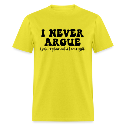 I Never Argue, I Explain Why I am Right T-Shirt - yellow