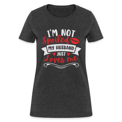 I'm Not Spoiled My Husband Just Loves Me T-Shirt (White Letters) - heather black