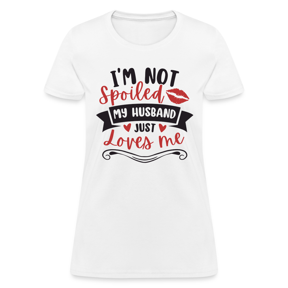 I'm Not Spoiled My Husband Just Loves Me T-Shirt (Black Letters) - white