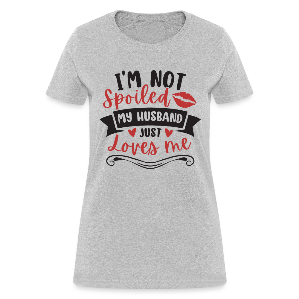 I'm Not Spoiled My Husband Just Loves Me T-Shirt (Black Letters) - heather gray