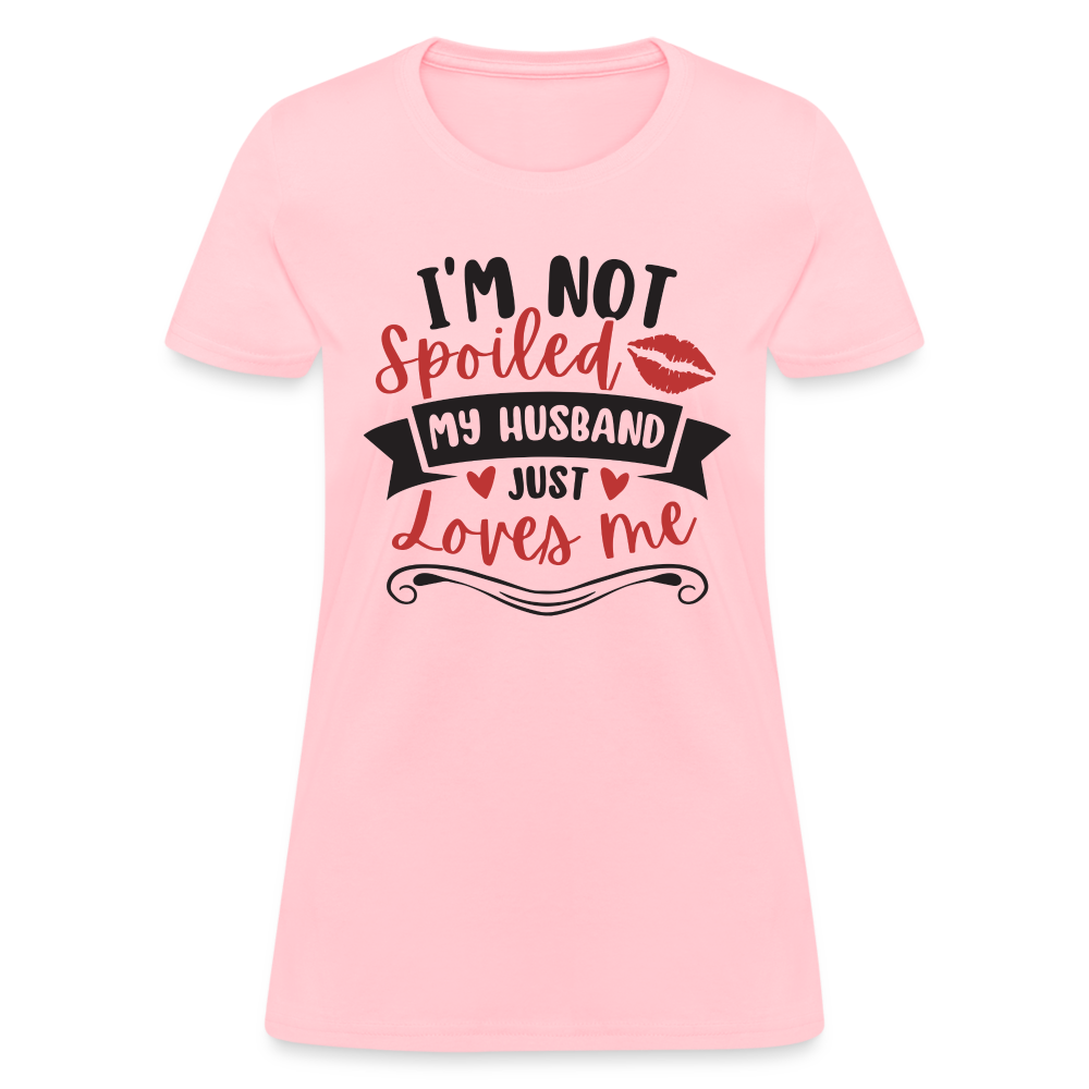 I'm Not Spoiled My Husband Just Loves Me T-Shirt (Black Letters) - pink