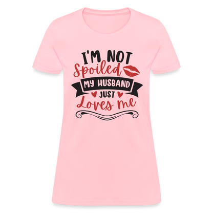 I'm Not Spoiled My Husband Just Loves Me T-Shirt (Black Letters) - pink