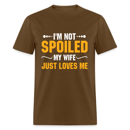 I'm Not Spoiled My Wife Just Loves Me T-Shirt - brown