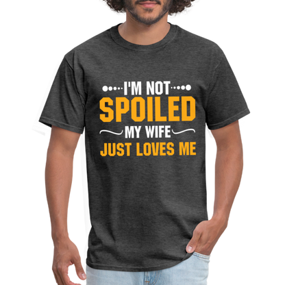 I'm Not Spoiled My Wife Just Loves Me T-Shirt - heather black