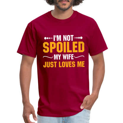 I'm Not Spoiled My Wife Just Loves Me T-Shirt - dark red