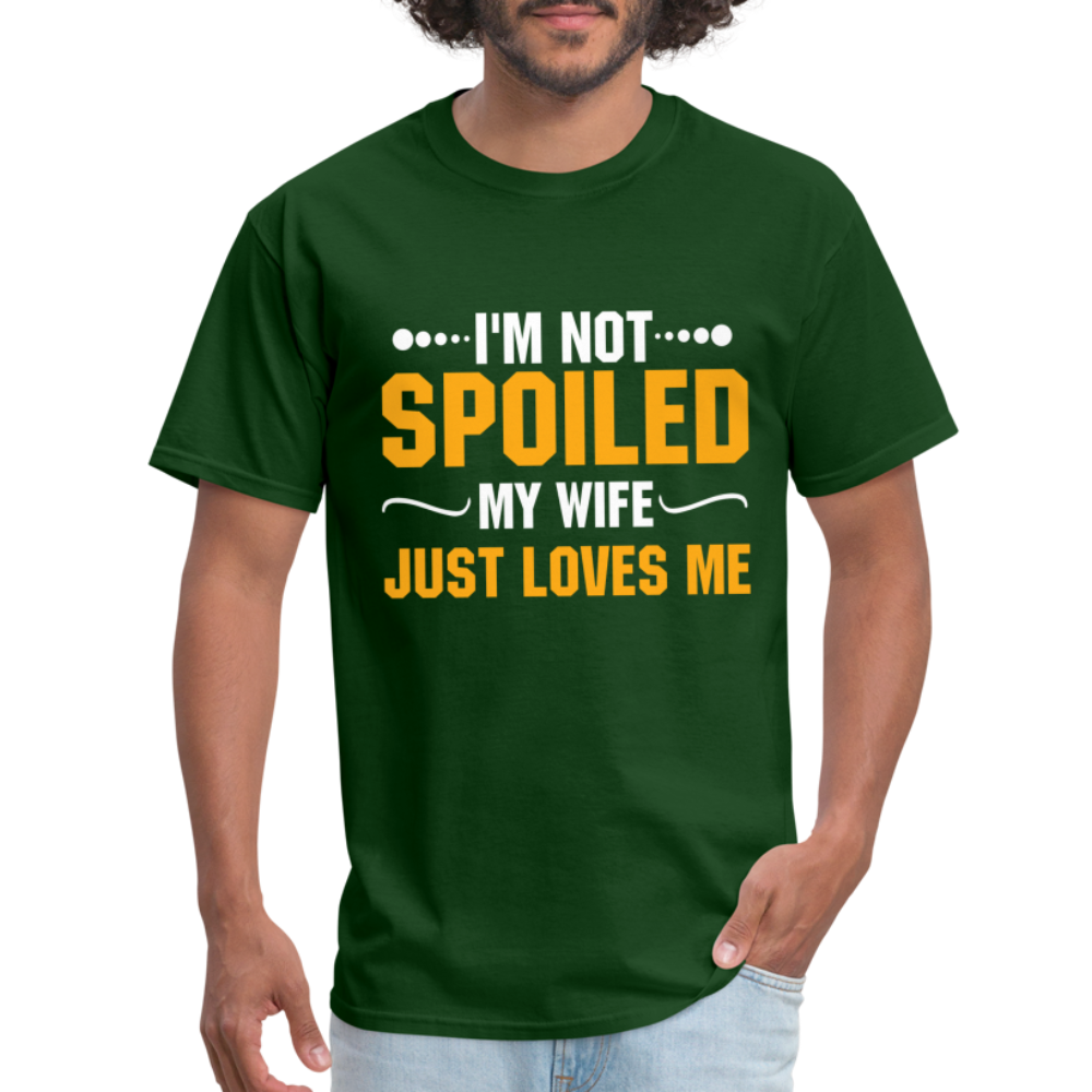 I'm Not Spoiled My Wife Just Loves Me T-Shirt - forest green