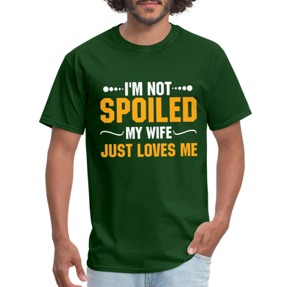 I'm Not Spoiled My Wife Just Loves Me T-Shirt - forest green