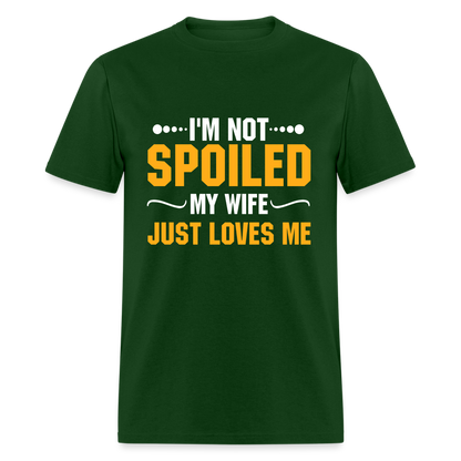 I'm Not Spoiled My Wife Just Loves Me T-Shirt - forest green