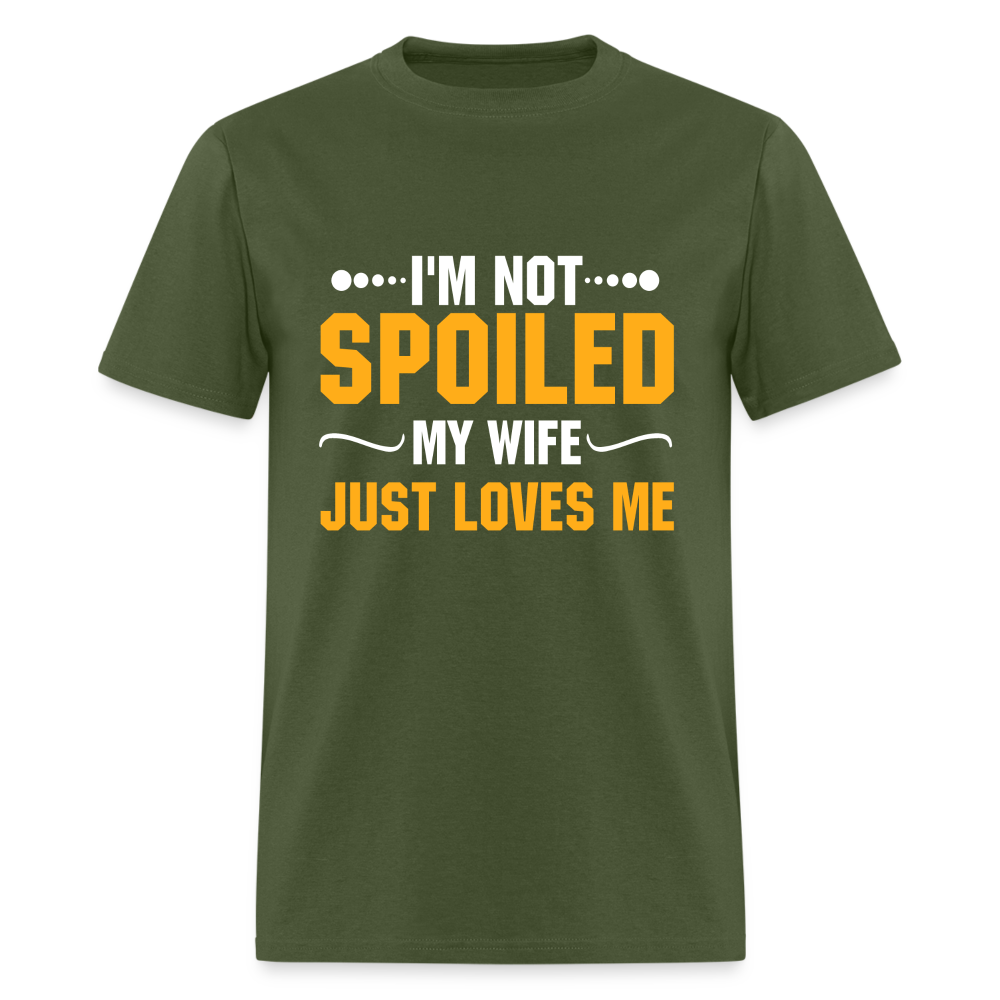 I'm Not Spoiled My Wife Just Loves Me T-Shirt - military green