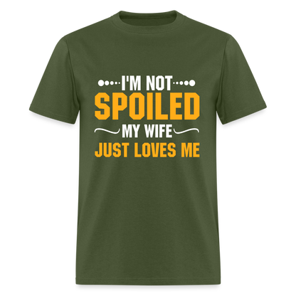 I'm Not Spoiled My Wife Just Loves Me T-Shirt - military green