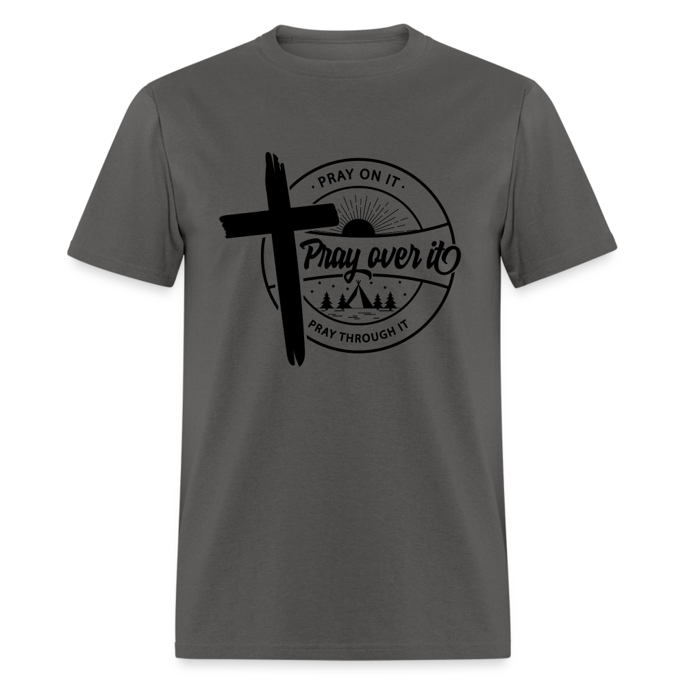 Pray On It, Pray Over It, Pray Through It T-Shirt - charcoal