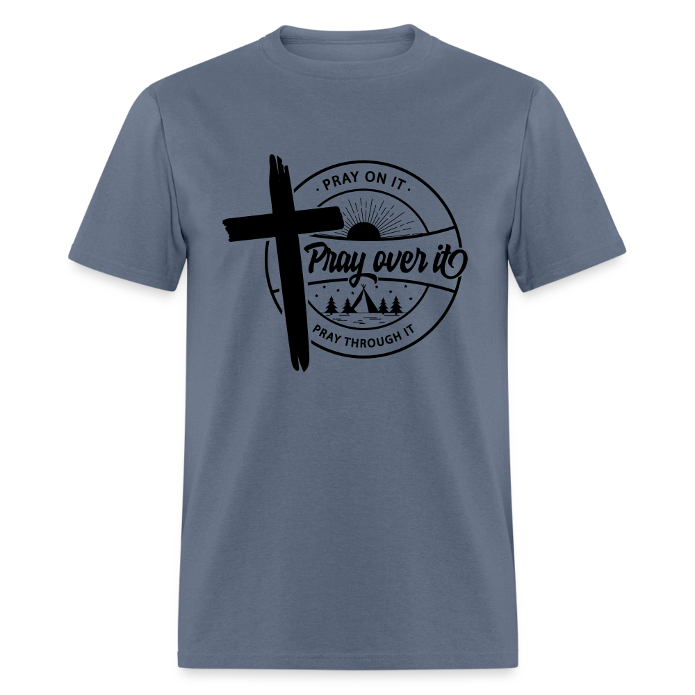 Pray On It, Pray Over It, Pray Through It T-Shirt - denim