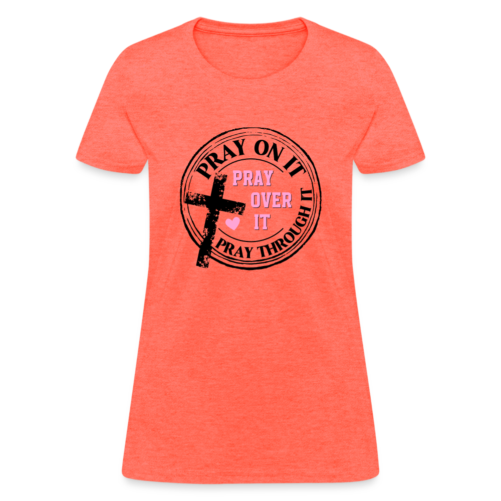 Pray Over It, Pray On It, Pray Through It T-Shirt - heather coral