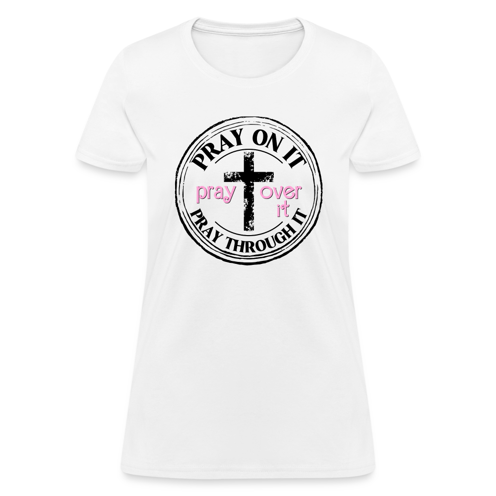 Pray Over It, Pray On It, Pray Through It T-Shirt (Women's) - white