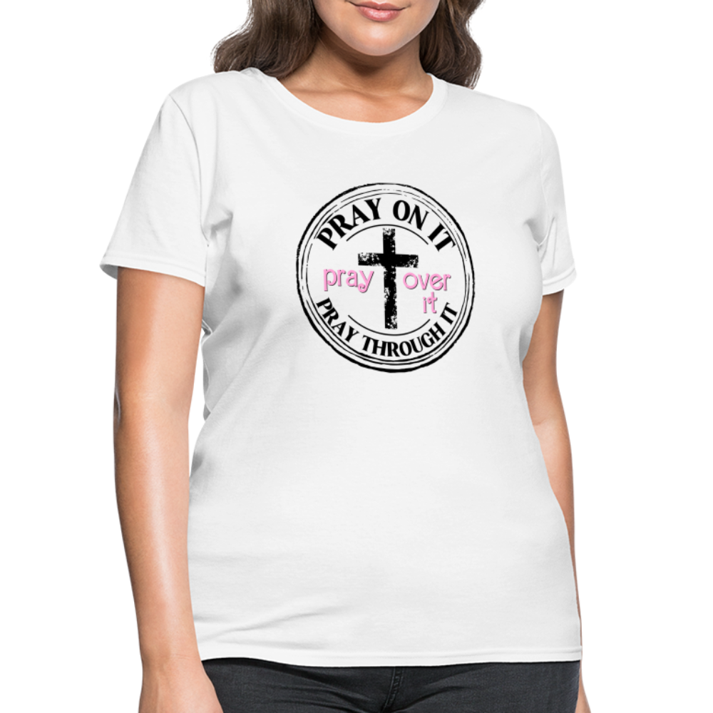 Pray Over It, Pray On It, Pray Through It T-Shirt (Women's) - white