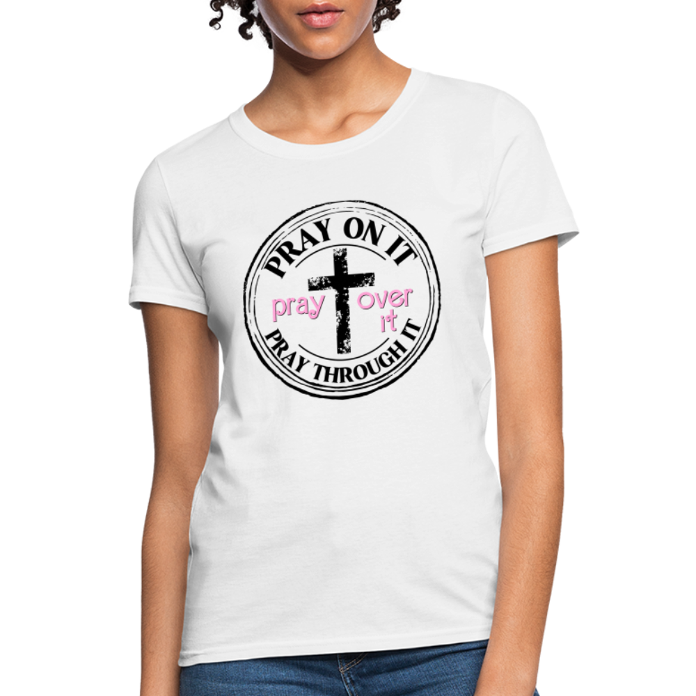 Pray Over It, Pray On It, Pray Through It T-Shirt (Women's) - white