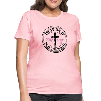Pray Over It, Pray On It, Pray Through It T-Shirt (Women's) - pink