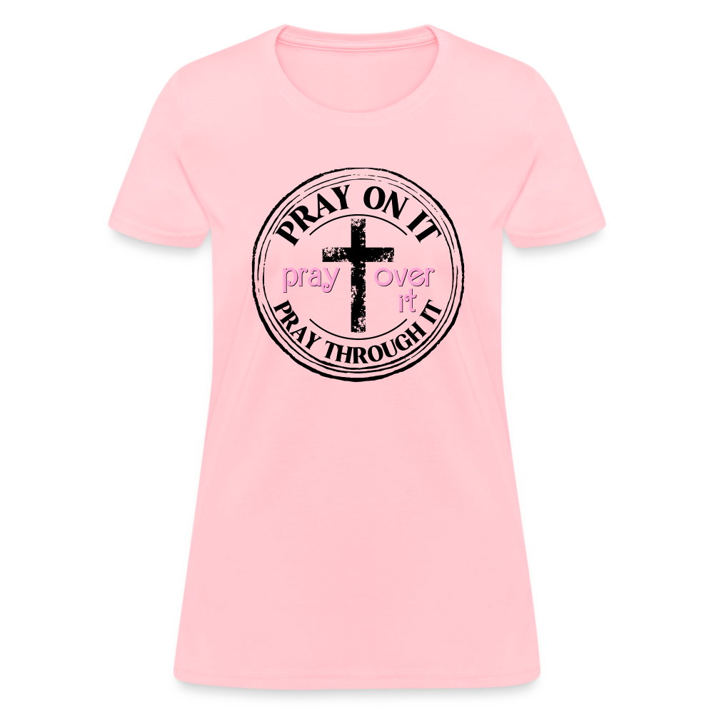 Pray Over It, Pray On It, Pray Through It T-Shirt (Women's) - pink