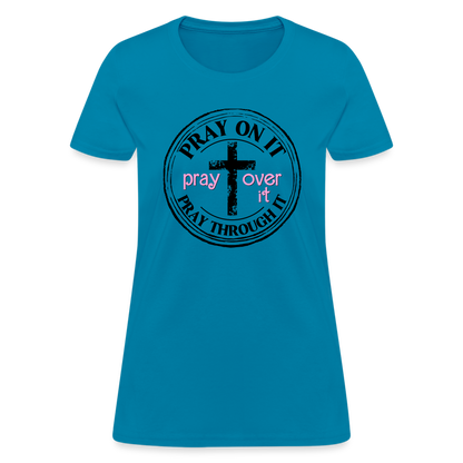 Pray Over It, Pray On It, Pray Through It T-Shirt (Women's) - turquoise