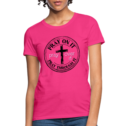 Pray Over It, Pray On It, Pray Through It T-Shirt (Women's) - fuchsia