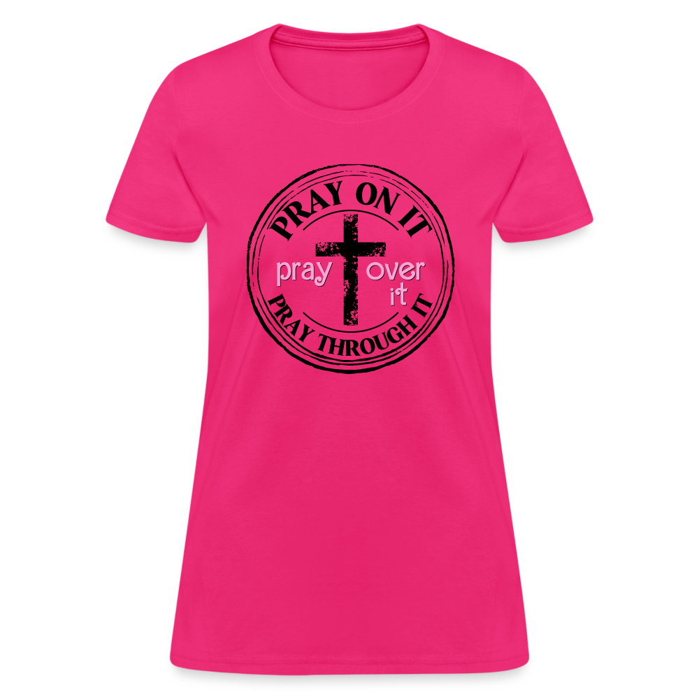 Pray Over It, Pray On It, Pray Through It T-Shirt (Women's) - fuchsia