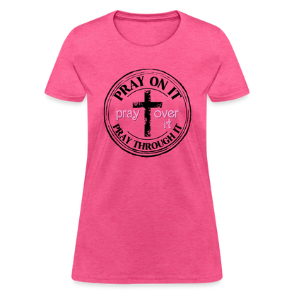 Pray Over It, Pray On It, Pray Through It T-Shirt (Women's) - heather pink
