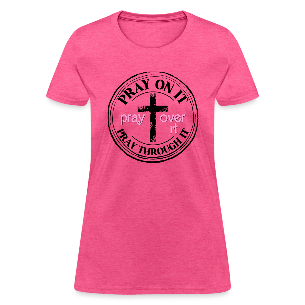 Pray Over It, Pray On It, Pray Through It T-Shirt (Women's) - heather pink