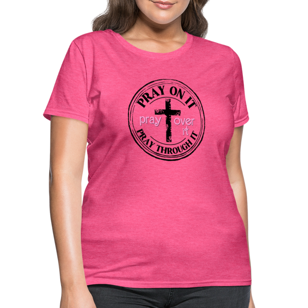 Pray Over It, Pray On It, Pray Through It T-Shirt (Women's) - heather pink