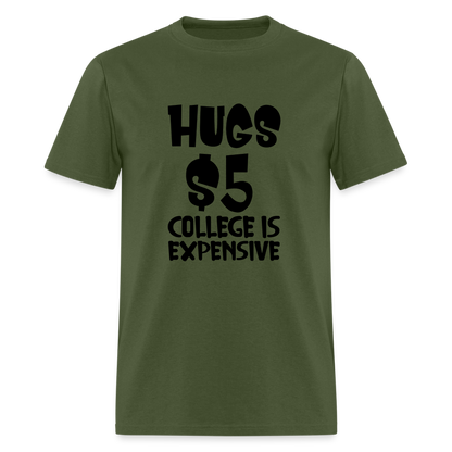 Hugs $5 College is Expensive T-Shirt - military green