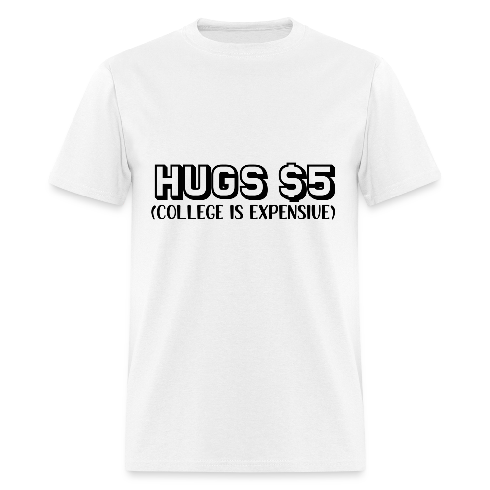 Hugs $5 T-Shirt (College is Expensive) - white