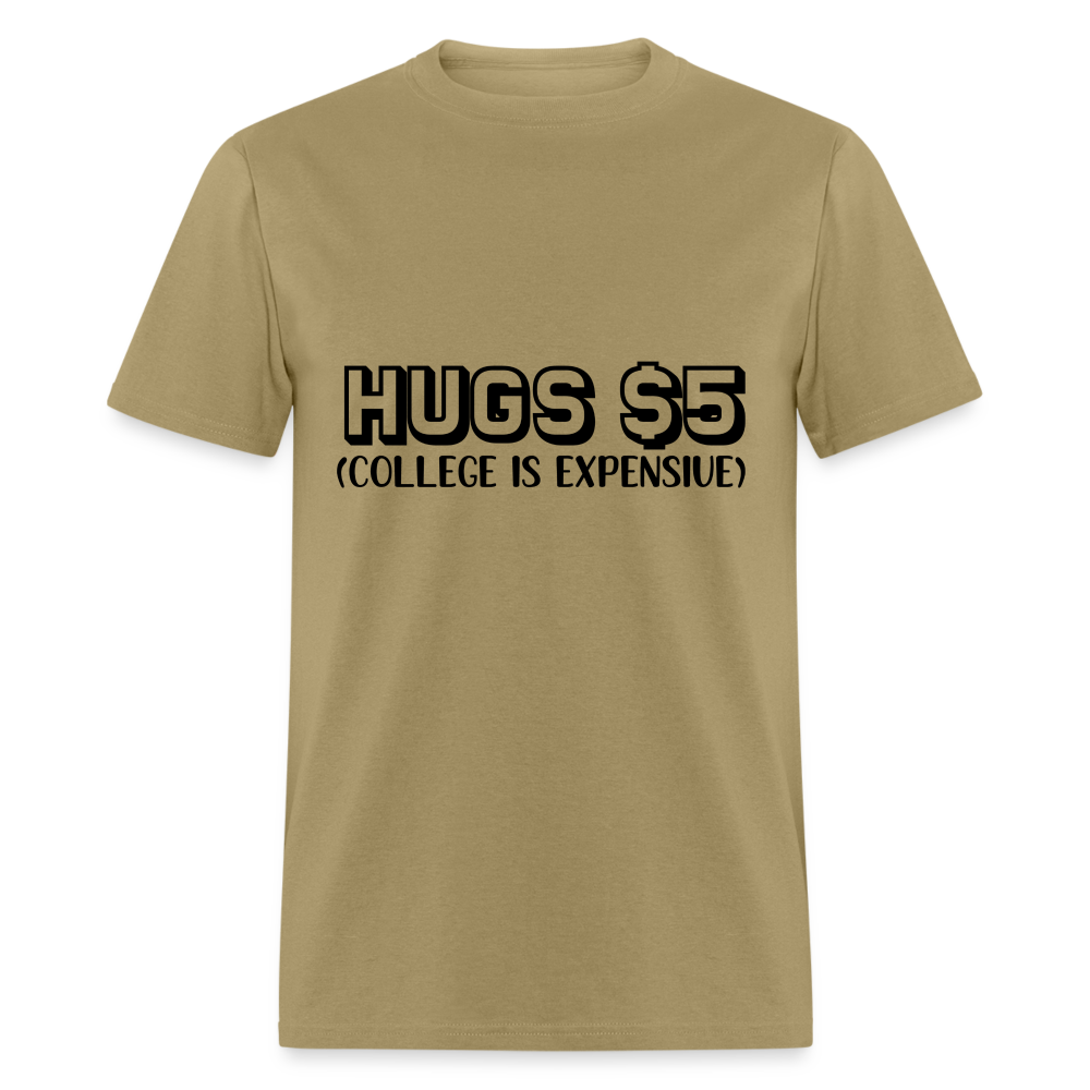 Hugs $5 T-Shirt (College is Expensive) - khaki