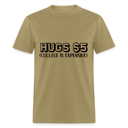 Hugs $5 T-Shirt (College is Expensive) - khaki