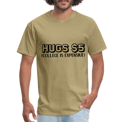 Hugs $5 T-Shirt (College is Expensive) - khaki