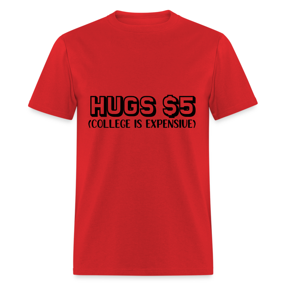 Hugs $5 T-Shirt (College is Expensive) - red