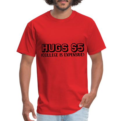 Hugs $5 T-Shirt (College is Expensive) - red