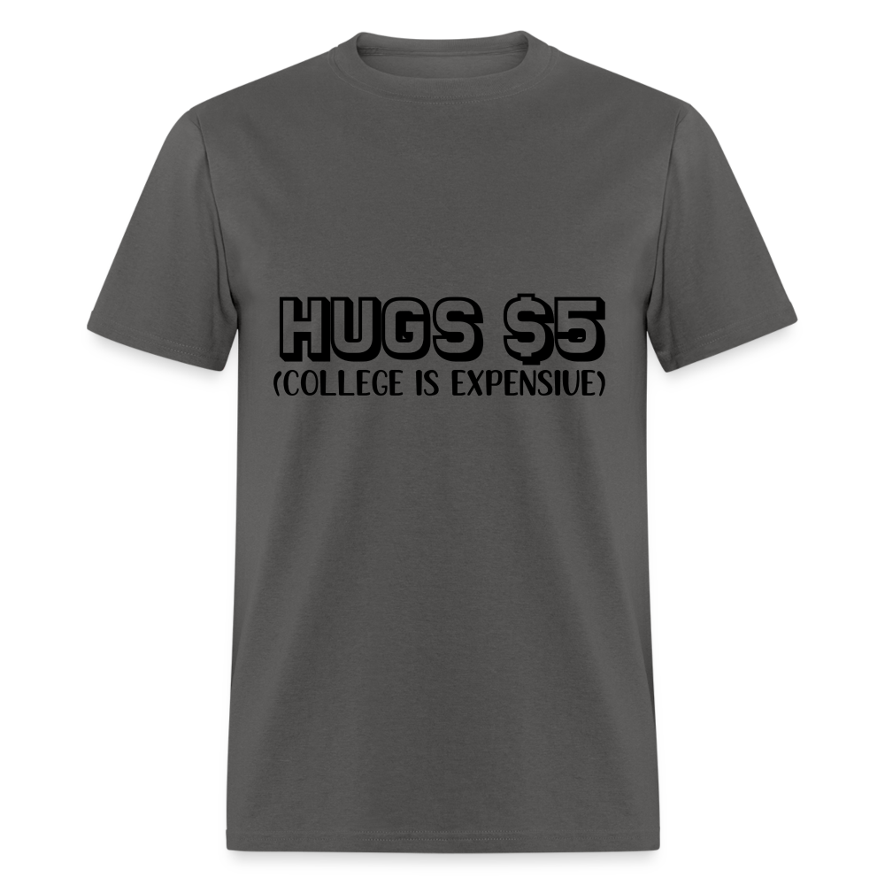 Hugs $5 T-Shirt (College is Expensive) - charcoal