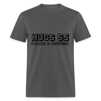 Hugs $5 T-Shirt (College is Expensive) - charcoal