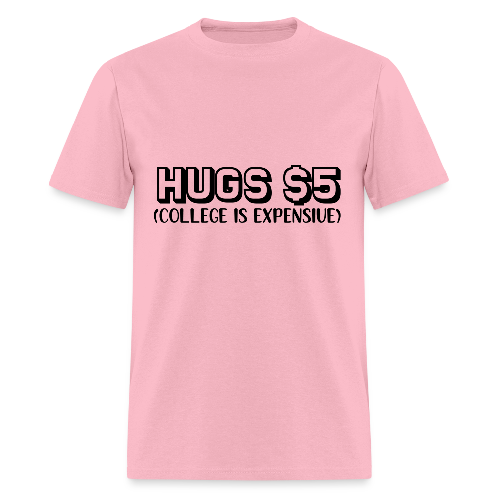 Hugs $5 T-Shirt (College is Expensive) - pink